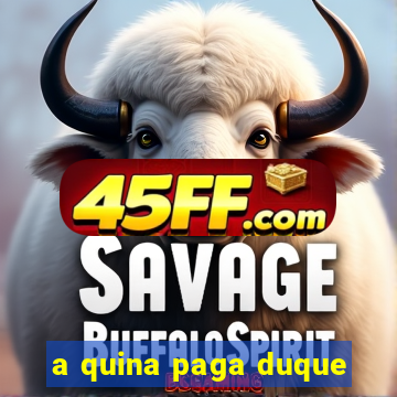a quina paga duque